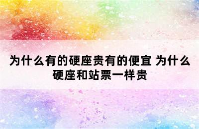 为什么有的硬座贵有的便宜 为什么硬座和站票一样贵